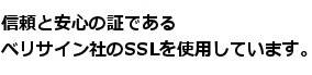 信頼と安心の証であるベリサイン社のSSLを使用しています。