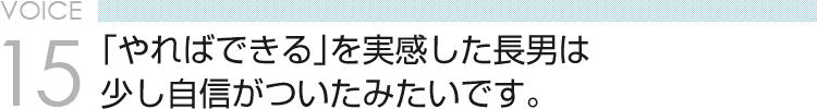 VOICE15 「やればできる」を実感した長男は少し自信がついたみたいです。