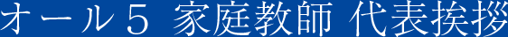 オール５ 家庭教師 代表挨拶