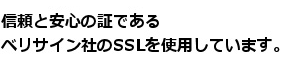信頼と安心の証であるベリサイン社のSSLを使用しています。