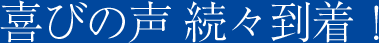 喜びの声 続々到着！
